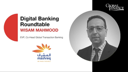 Digital Banking Virtual Roundtable: Wisam Mahmood, EVP, Co-Head Global Transaction Banking | Mashreq Bank